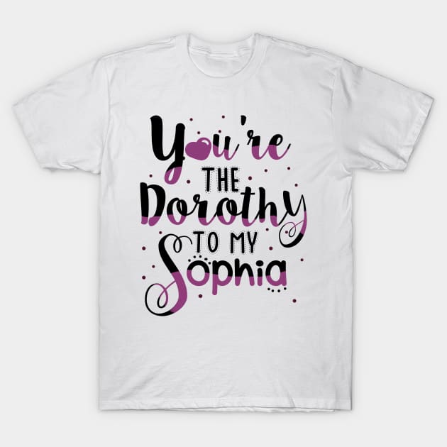 You're the Dorothy to my Sophia T-Shirt by KsuAnn